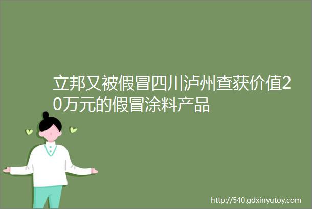 立邦又被假冒四川泸州查获价值20万元的假冒涂料产品