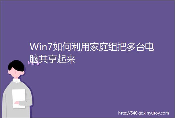 Win7如何利用家庭组把多台电脑共享起来